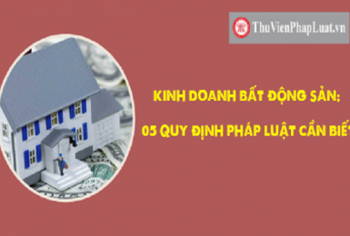 Kinh doanh bất động sản: 05 quy định pháp luật cần biết.