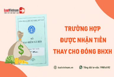 6 trường hợp người lao động được nhận tiền thay cho đóng BHXH