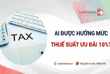 Ai được hưởng thuế suất ưu đãi 10%? Ưu đãi bao nhiêu năm?