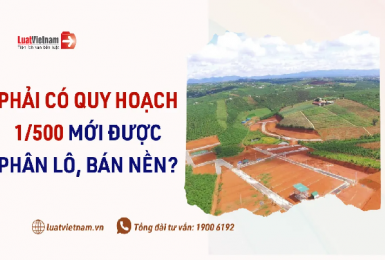 Phải có quy hoạch 1/500 mới được phân lô bán nền?