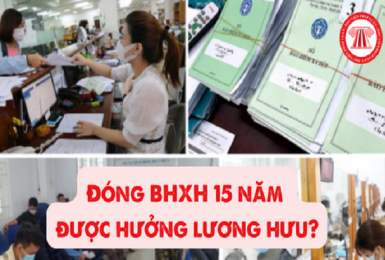 Đóng BHXH 15 năm được hưởng lương hưu, có thật vậy không?