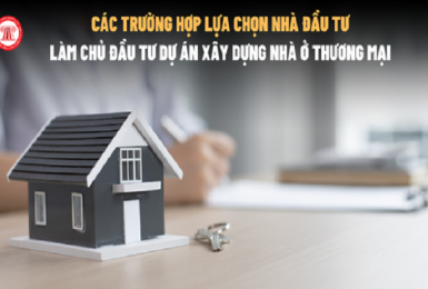 Các trường hợp lựa chọn nhà đầu tư làm chủ đầu tư dự án xây dựng nhà ở thương mại
